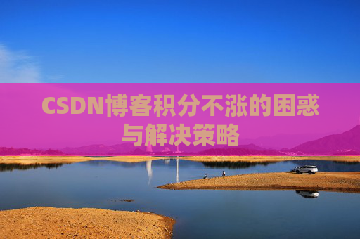 CSDN博客积分不涨的困惑与解决策略