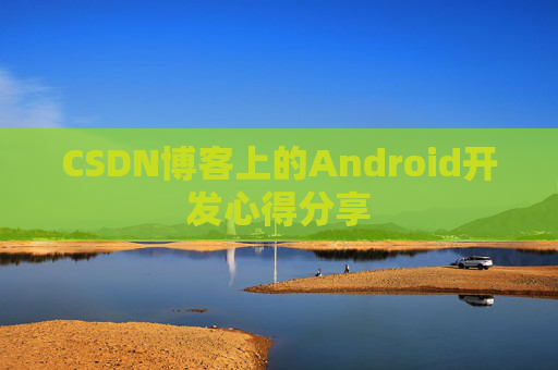 CSDN博客上的Android开发心得分享